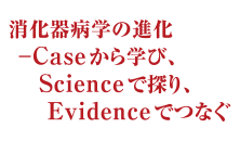 テーマ:消化器病学の進化 ― Caseから学び、Scienceで探り、Evidenceでつなぐ