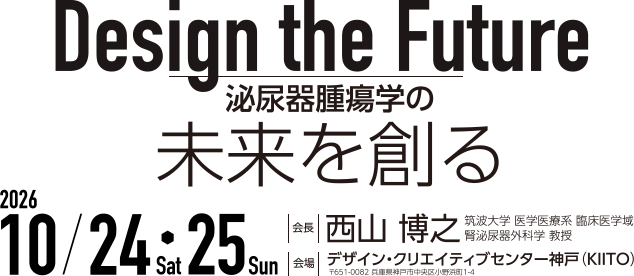 日本泌尿器腫瘍学会第12回学術集会 会期：2026年10月24日（土）-25日（日） 会場：デザイン・クリエイティブセンター神戸（KIITO）会長：西山博之（筑波大学医学医療系臨床医学域 腎泌尿器外科学 教授） テーマ：Design the Future ～泌尿器腫瘍学の未来を創る～