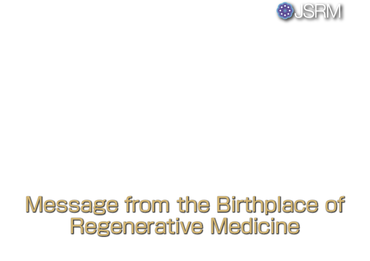 Theme: Message from the Birthplace of Regenerative Medicine