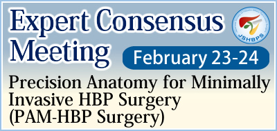Expert Consensus Meeting
February 23-24
Precision Anatomy for Minimally Invasive HBP Surgery
(PAM-HBP Surgery)