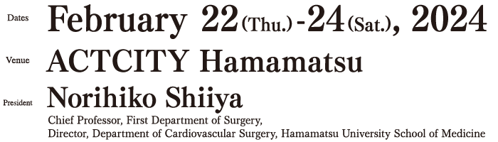 Dates:February, 22(Thu.) – 24(Sat.), 20234 Venue:Actcity Hamamatsu President:Norihiko Shiiya, MD. PhD.