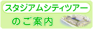 スタジアムシティツアーのご案内