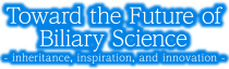 Theme: Towards the future of biliary science - inheritance, inspiration, and innovation -