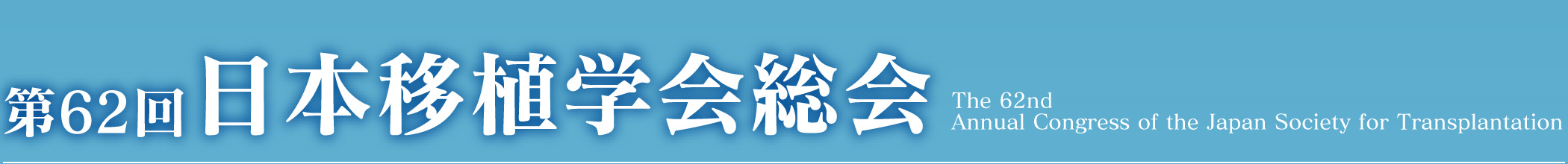 第62回日本移植学会総会
The 62nd Annual Congress of the Japan Society for Transplantation