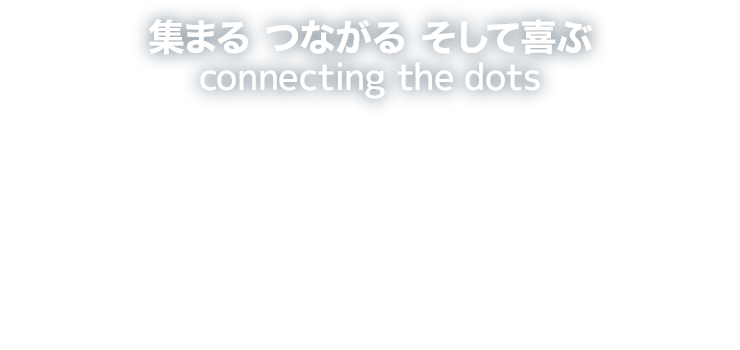 テーマ：集まる つながる そして喜ぶ connecting the dots