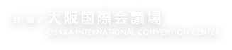 会場 大阪国際会議場 OSAKA INTERNATIONAL CONVENTION CENTER