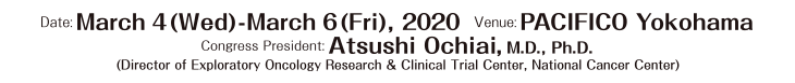Date: March 4(Wed) – March 6(Fri), 2020, Venue: PACIFICO Yokohama, Congress President: Atsushi Ochiai, M.D., Ph.D.(Director of Exploratory Oncology Research & Clinical Trial Center, National Cancer Center)