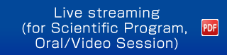 Live streaming (for Scientific Program, Oral/Video Session)