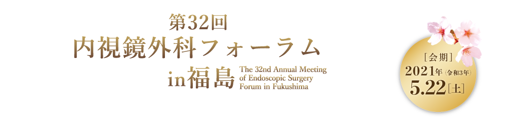 第32回内視鏡外科フォーラムin福島　［会期］2021年（令和3年）5月22日（土）