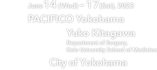 Date:June14 (Wed) – 17(Sat), 2023 Venue:PACIFICO Yokohama Congress President:Yuko Kitagawa (Department of Surgery, Keio University School of Medicine), Suppoted by City of Yokohama