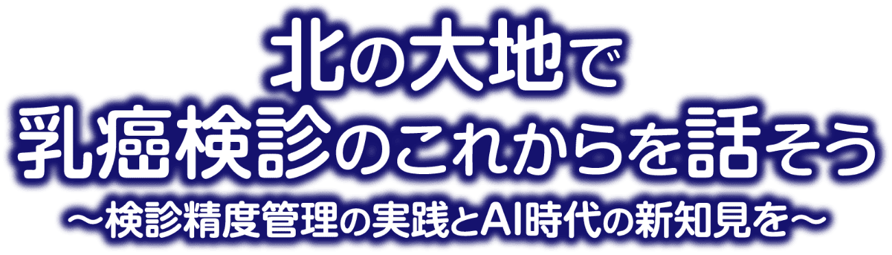 北の大地で乳癌検診のこれからを話そう〜検診精度管理の実践とAI時代の新知見を〜