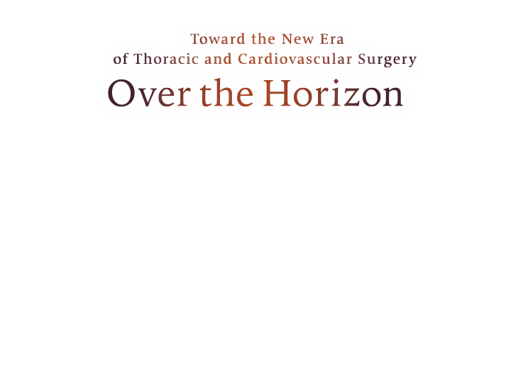 Theme: Toward the New Era of Thoracic and Cardiovascular Surgery ～Over the Horizon～