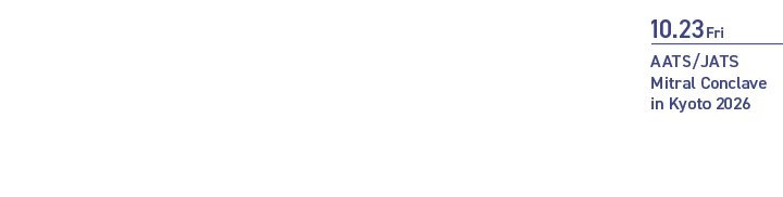 President:Professor Minoru Ono, M.D., Ph.D., Masayoshi Inoue, M.D., Ph.D., Hiroya Takeuchi, M.D., Ph.D. AATS/JATS Mitral Conclave in Kyoto 2026 (10.23 Fri)
