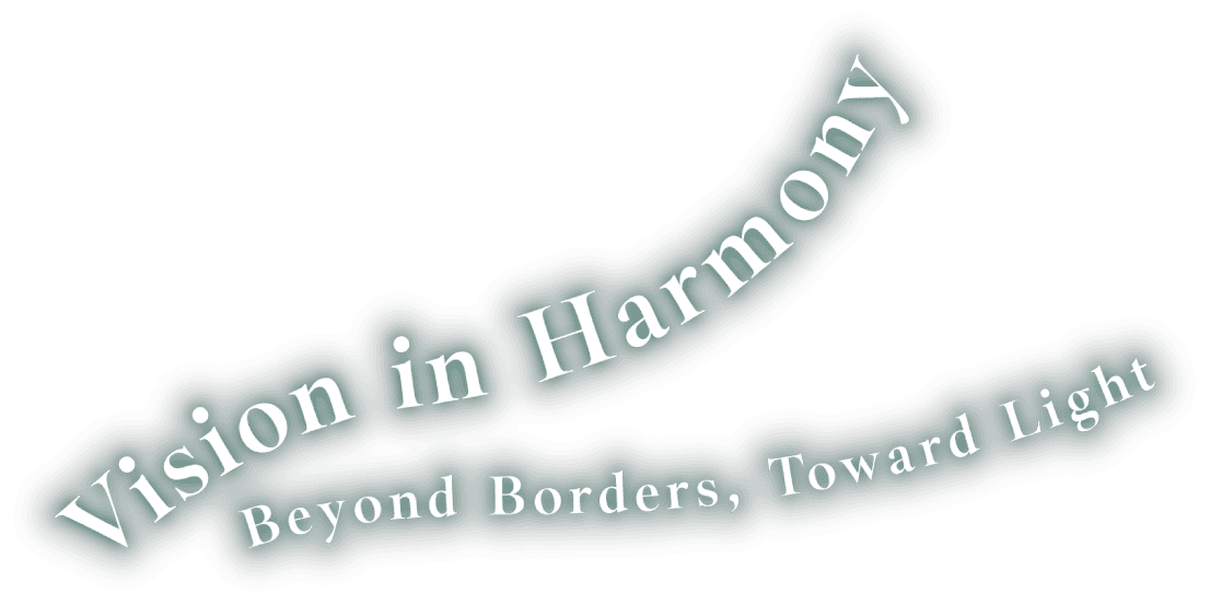 Vision in Harmony Beyond Borders, Toward Light