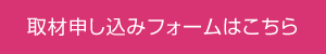 取材申し込みフォームはこちら