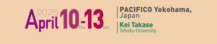 Date:April 10 (Thu.) – 13 (Sun.), 2025 Venue: PACIFICO Yokohama, Japan President:Kei Takase (Tohoku University)