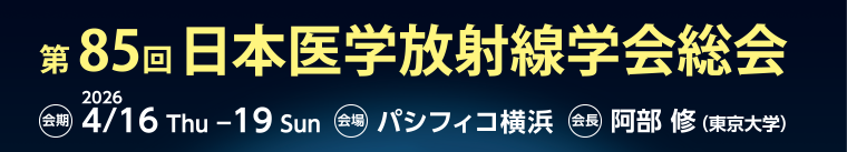 第85回日本医学放射線学会総会 会期：2026年4月16日（木）～19日（日）　会場：パシフィコ横浜　会長：阿部修（東京大学）