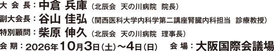 2026年10月3日（土）～4日（日） 会長：中倉兵庫（北辰会 天の川病院 院長） 副大会長：谷山佳弘（関西医科大学内科学第二講座腎臓内科担当 診療教授） 特別顧問：柴原 伸久（北辰会 天の川病院 理事長）会場：大阪国際会議場