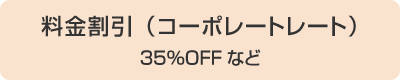 料金割引（コーポレートレート）35％OFFなど