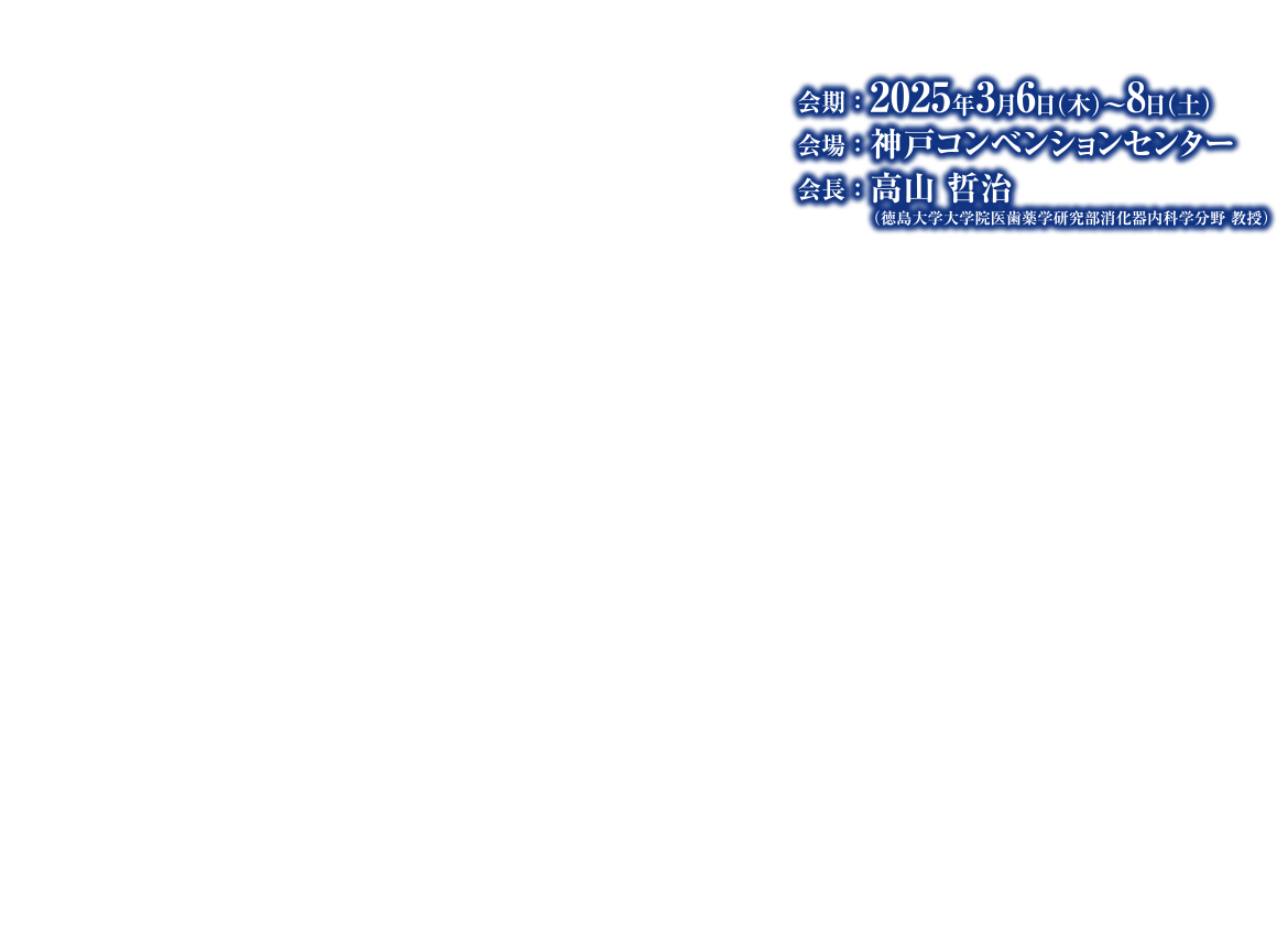 会期：2025年3月6日（木）～8日（土）　会場：神戸コンベンションセンター　会長：高山哲治（徳島大学大学院医歯薬学研究部消化器内科学分野 教授）