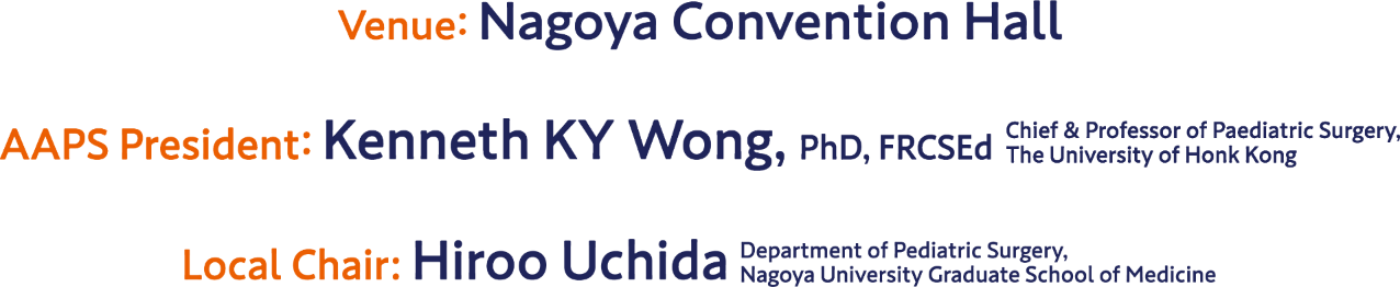 Date 9 June (Tuesday)–13 (Saturday) 2026 Venue:Nagoya Convention Hall AAPS President: Kenneth KY Wong, Phd, FRCSEd(Chief & Professor of Paediatric Surgery, The University of Hong Kong)