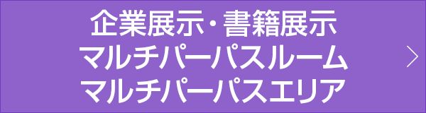 企業展示・書籍展示/マルチパーパスルーム/マルチパーパスエリア
