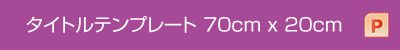 タイトルテンプレート 70cm x 20cm