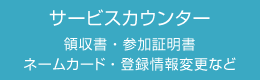 サービスカウンター 領収書・参加証明書・ネームカード・登録情報変更など