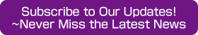 Subscribe to Our Updates! ~Never Miss the Latest News