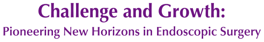 Theme:Challenge and Growth: Pioneering New Horizons in Endoscopic Surgery