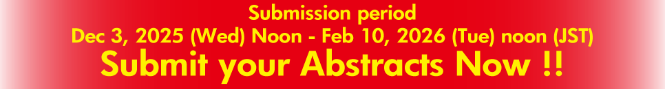 Submission period Dec 3, 2025 (Wed) Noon - Feb 10, 2026 (Tue) noon (JST) Submit your Abstracts Now !!