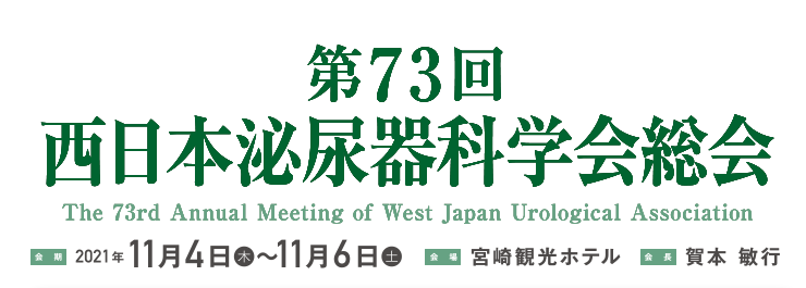 第73回西日本泌尿器科学会総会　会期：2021年11月4日（木）～6日（土）　会場：宮崎観光ホテル　会長：賀本敏行